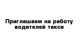 Приглашаем на работу водителей такси